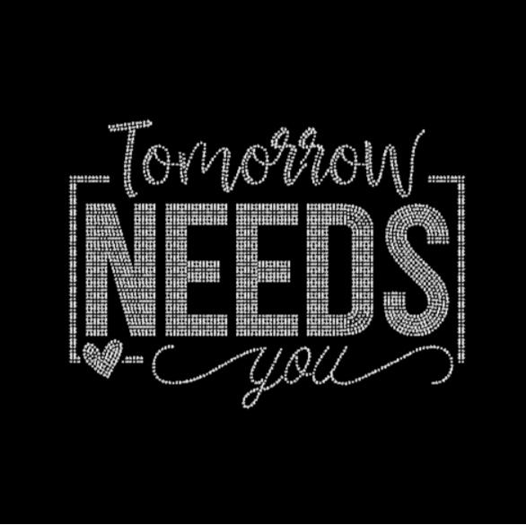 Tomorrow Needs You Rhinestone Transfer
