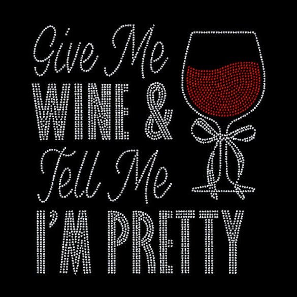 Give me wine and tell me I'm pretty rhinestone transfer.